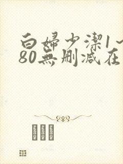 白妇少洁1～180无删减在线阅读