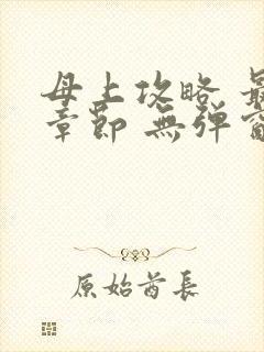 母上攻略 最新章节 无弹窗 笔趣阁