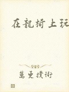 在龙椅上玩皇后