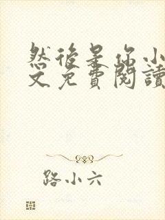 然后是你小说全文免费阅读