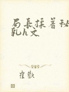 局长揉着秘书的乳h文