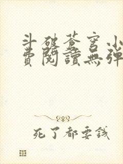 斗破苍穹小说免费阅读无弹窗