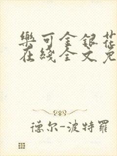 乐可金银花露鹭在线全文免费阅读笔趣阁打火