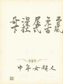 奇漫屋免费漫画下拉式古风漫下载