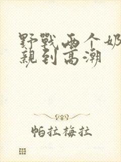 野战两个奶头被亲到高潮