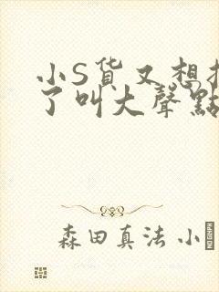 小S货又想挨C了叫大声点小