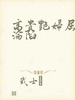 高贵艳妇屈服的沦陷