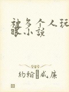 被多个人玩屁股眼小说