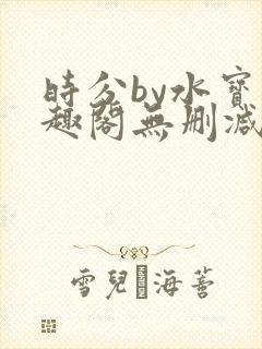 时分by水宝笔趣阁无删减封面