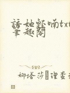 诱她轻喃txt笔趣阁