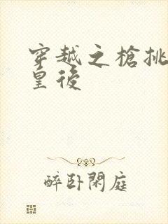 穿越之枪挑长孙皇后