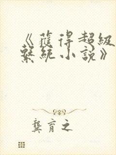 《获得超级胬肉系统小说》