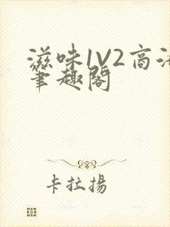 滋味1V2商洛笔趣阁