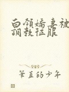 白领娇妻被老板调教征服