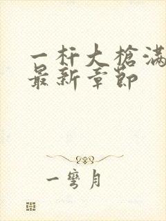 一杆大枪满屋扫最新章节