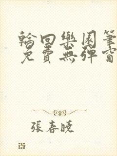 轮回乐园笔趣阁免费无弹窗