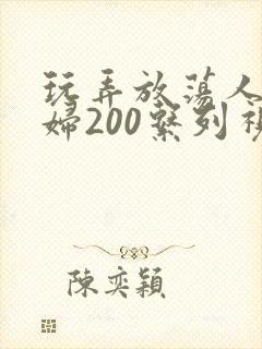 玩弄放荡人妻少妇200系列视频