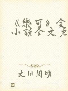 《乐可》金银花小说全文免费阅读