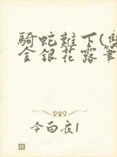 骑蛇难下(双)金银花露笔趣阁