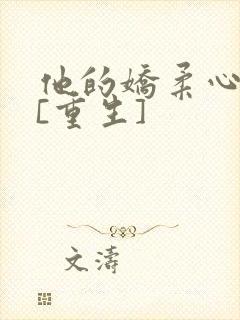 他的娇柔心尖宠[重生]