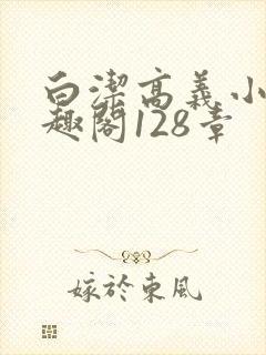 白洁高义小说笔趣阁128章