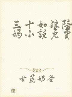 三十如狼陪读妈妈小说免费阅读