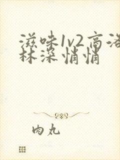 滋味1v2商洛林深悄悄