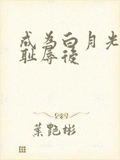 成为白月光界的耻辱后