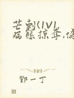 芒刺(1V1,病态掠夺,伪骨科)_