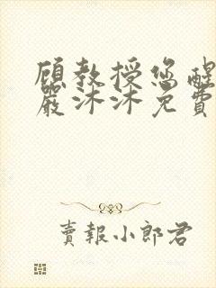 顾教授您醒了吗严沐沐免费阅读全文小说