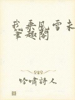 我乘风雪未删减笔趣阁