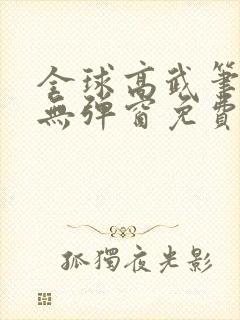 全球高武笔趣阁无弹窗免费阅读