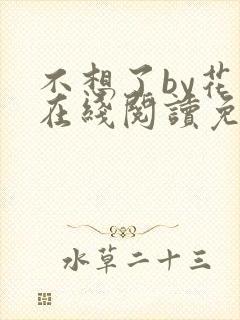 不想了by花卷在线阅读免费封面