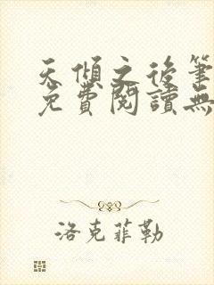 天倾之后笔趣阁免费阅读无弹窗