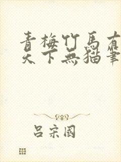 青梅竹马有时尽天下无猫笔趣阁