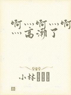 啊灬啊灬啊灬快灬高潮了