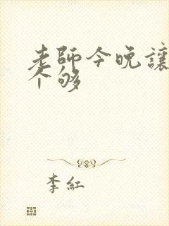 老师今晚让你爽个够