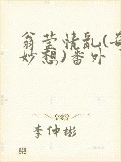 翁莹情乱(奇思妙想)番外