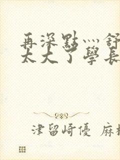 再深点灬舒服灬太大了学长作者