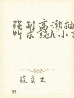 强制高潮抽搐哭叫求饶h小说封面