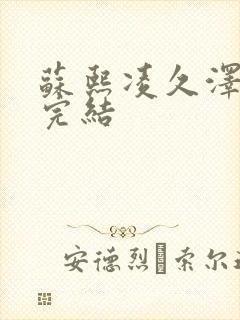 苏熙凌久泽全文完结