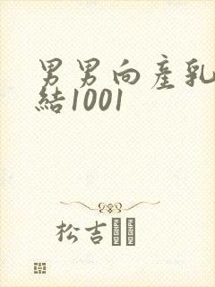 男男向产乳文小结1001