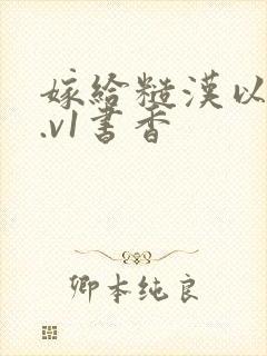 嫁给糙汉以后1.v1书香