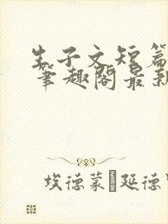 生子文短篇合集 笔趣阁最新章节阅读