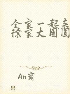 全家一起来黄霞徐家大团圆