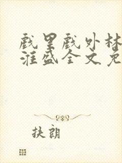 戏里戏外林栀季淮盛全文免费阅读笔趣阁