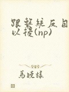 跟系统反目成仇以后(np)