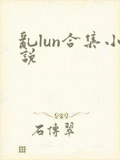 乱lun合集小说