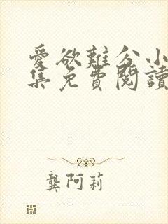 爱欲难分小说全集免费阅读