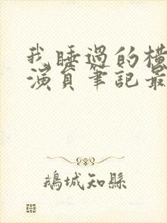 我睡过的横店女演员笔记最新章节